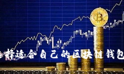 如何选择适合自己的区块链钱包区域？