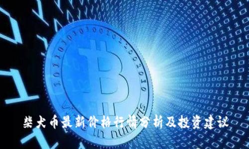 柴犬币最新价格行情分析及投资建议
