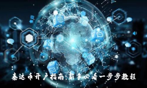 :
泰达币开户指南：新手必看一步步教程