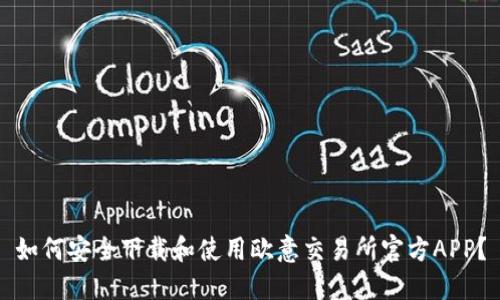 如何安全下载和使用欧意交易所官方APP？