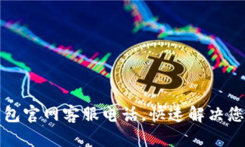 小狐钱包官网客服电话，快速解决您的问题