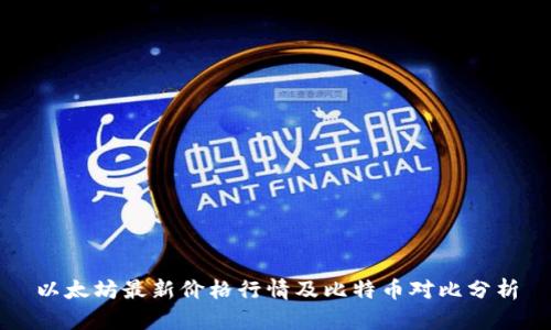 以太坊最新价格行情及比特币对比分析