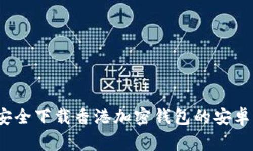 如何安全下载香港加密钱包的安卓版本？
