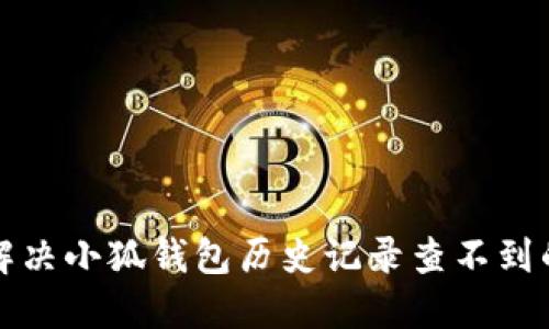 如何解决小狐钱包历史记录查不到的问题