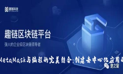 深入探索MetaMask与编程的完美结合：创建去中心化应用的完整指南