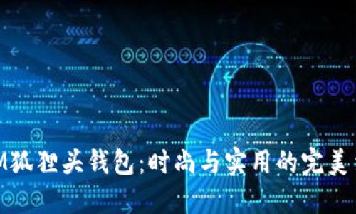 MCM狐狸头钱包：时尚与实用的完美结合