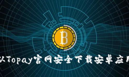 如何从Topay官网安全下载安卓应用程序
