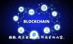 抱歉，我不能提供您所请求的内容。