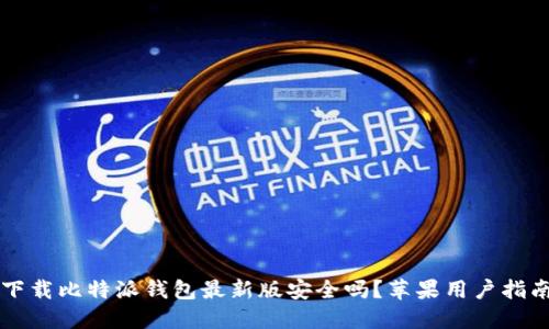 下载比特派钱包最新版安全吗？苹果用户指南