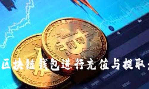 如何使用区块链钱包进行充值与提取：完整指南