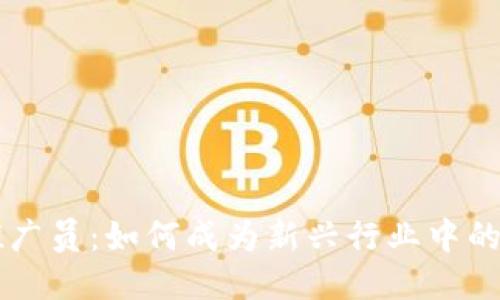 区块链钱包推广员：如何成为新兴行业中的关键推广力量