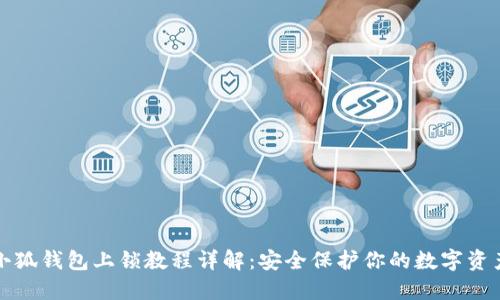 小狐钱包上锁教程详解：安全保护你的数字资产