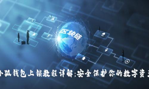 小狐钱包上锁教程详解：安全保护你的数字资产