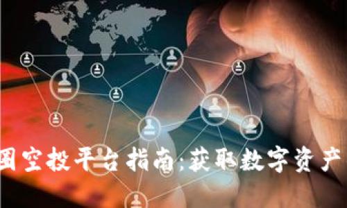 2023年币圈空投平台指南：获取数字资产的最佳途径
