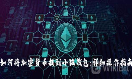 如何将加密货币提到小狐钱包：详细操作指南