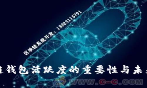 分析区块链钱包活跃度的重要性与未来发展趋势