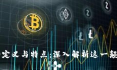区块链的定义与特点：深入解析这一颠覆性技术