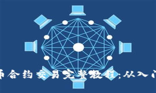 数字货币合约交易完整教程：从入门到精通
