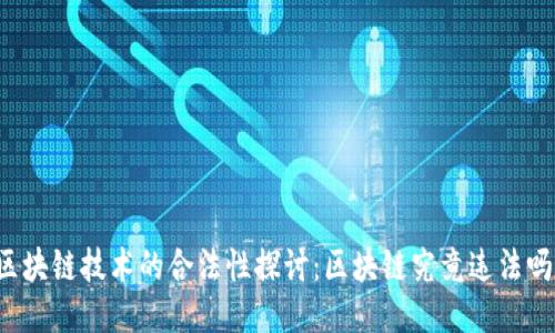 区块链技术的合法性探讨：区块链究竟违法吗？