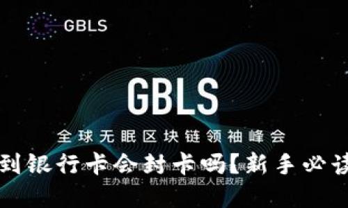 虚拟币提款到银行卡会封卡吗？新手必读的风险揭秘