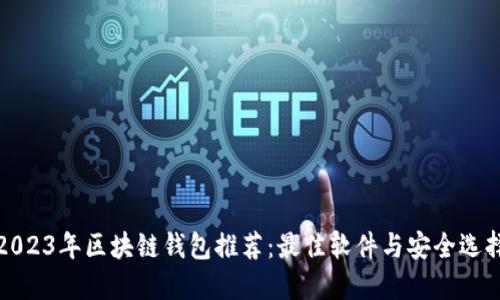 2023年区块链钱包推荐：最佳软件与安全选择