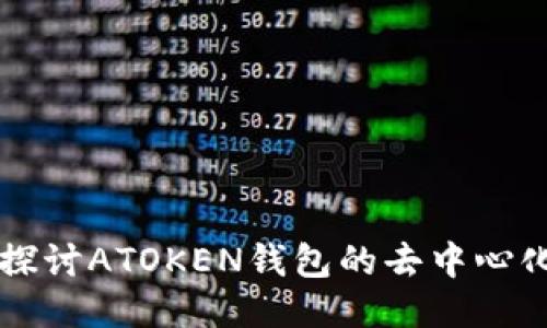 深入探讨ATOKEN钱包的去中心化特点