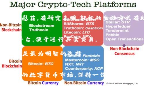    “拖鞋虚拟币”：了解这一新兴数字货币及其对个人投资的影响 / 
 guanjianci  拖鞋虚拟币, 数字货币, 投资, 加密货币 /guanjianci 

什么是“拖鞋虚拟币”？
在数字货币的世界里，新概念层出不穷，而“拖鞋虚拟币”正是其中一个新兴的名词。它并不像比特币或以太坊那样被广泛熟知，但其背后所代表的文化和网络现象却吸引了不少年轻人的关注。简单来说，拖鞋虚拟币是一种由社区驱动的加密货币，它不仅仅是金融工具，更是一种生活态度的象征。一些年轻人将其视作轻松幽默、追求简约生活方式的代表，而这一现象也与近几年流行的“懒人经济”密切相关。

拖鞋虚拟币的起源
拖鞋虚拟币的起源可以追溯到某个社交媒体平台上，最初是一些爱好者为了调侃和讽刺当时火热的数字货币市场而创造的。这一虚拟币并没有实际的价值，更多的是一种通过“玩笑”来连接人们的媒介。例如，某个用户在分享一段关于拖鞋的生活趣事后，提到“这拖鞋就像我们的投资，轻松且随意”，随即引发了大家的共鸣，随后“拖鞋虚拟币”一词便悄然流行开来。

拖鞋虚拟币的特点
不同于主流的加密货币，拖鞋虚拟币的特点在于它的轻松和幽默。一个显著的特征是它鼓励持币者分享自己的日常生活，甚至包括穿着拖鞋的糗事。因此，参与者在社群中不仅仅是在交易，更是在分享生活的乐趣。这样的社区氛围也使得拖鞋虚拟币让人感受到“人情味”，就如那句老话所说的：“人心齐，泰山移”。

投资拖鞋虚拟币的考虑因素
虽然拖鞋虚拟币在某种程度上并没有传统意义上的投资价值，但依然有不少人通过购买这种虚拟币来参与社群活动。对于想要投资这一新兴币种的朋友来说，首先需要考虑以下几点：
ul
listrong风险意识：/strong拖鞋虚拟币的波动性非常大，因此在投资之前，一定要做好风险评估，甚至可以引用“宁可错过，不可冒险”的投资理念来提醒自己。/li
listrong社群参与：/strong加入拖鞋虚拟币的社群，可以帮助你了解最新动态以及投资者的心态，这在某种程度上会影响你的投资决策。/li
listrong文化共鸣：/strong投资拖鞋虚拟币还意味着要融入一种文化氛围，理解它所传达的“轻松、幽默”的生活态度。正所谓“心有所属，方能安宁”。/li
/ul

拖鞋虚拟币的轻松生活理念
在当今快节奏的社会中，越来越多人开始追求一种轻松自在的生活态度。而拖鞋虚拟币正是这种理念的体现。作为一种对抗生活压力的象征，它带给人们的不仅是投资机会，更是一种心灵慰藉。有研究表明，轻松的生活方式有助于增强人的创造力与幸福感。因此，参与拖鞋虚拟币的年轻人不仅在追求财富的同时，更是在探索自己内心的真实需求。

如何参与拖鞋虚拟币的交易？
参与拖鞋虚拟币的交易其实是非常简单的。通常可以通过一些相关的平台或者社交网络进行购买。首先，你需要注册一个数字钱包，以保存和管理你的拖鞋虚拟币。其次，找到信任的交易平台，便于进行买卖交易。

在交易的过程中，注意查看各种交易的手续费以及平台的安全性。务必保持警惕，因为在虚拟币的世界中，安全性是第一位的。“人心不足蛇吞象”，在这个虚拟货币市场中，有时远离噱头，才是最为明智的选择。

结语：轻松无忧的数字货币
拖鞋虚拟币的出现不仅反映了一个新兴文化的兴起，同时也为我们的投资思维带来了新的视角。它所倡导的生活态度提醒我们，在追求财富的同时，不要忘记生活的乐趣。在这个瞬息万变的数字货币市场，保持一份从容的态度，正如“懂得享受的人，才不会被生活所困”，愿每位参与者都能找到属于自己的那一份轻松与幸福。