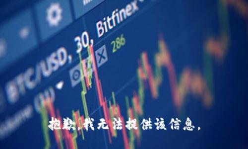 抱歉，我无法提供该信息。