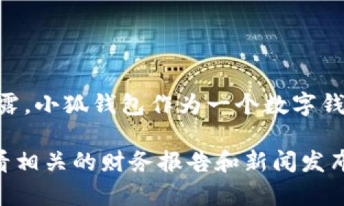 关于“小狐钱包”的用户数量，具体的数据可能会因时间而异，并且不一定会公开披露。小狐钱包作为一个数字钱包应用，其用户数量可能取决于几个因素，包括市场接受度、推广活动、用户体验等。

如果您想了解最新的用户数量或相关信息，建议您访问小狐钱包的官方网站或查看相关的财务报告和新闻发布，以获取最准确的信息。如果您有其他问题或需要更多信息，请告诉我！