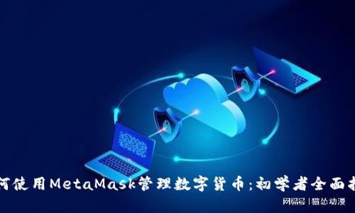 如何使用MetaMask管理数字货币：初学者全面指南