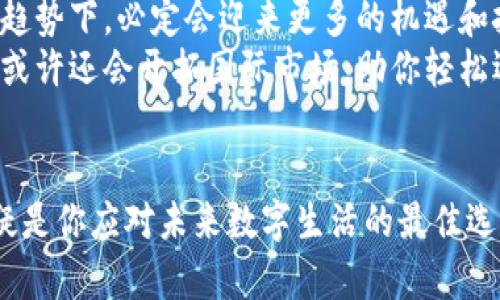 小狐钱包：助你轻松掌控数字支付未来的秘密武器

小狐钱包, 数字支付, 钱包下载, 移动支付/guanjianci

引言：数字时代的必备工具
在这个信息爆炸的时代，数字支付如同洪流般席卷而来，改变了我们的生活方式。无论是购物、转账还是缴费，传统的现金和银行卡早已不能满足人们日益增长的需求。而小狐钱包，作为一个新兴的数字支付工具，凭借其简洁高效的操作和丰富的功能，正逐渐成为大家的首选。今天，我们就来深入探讨一下这款应用的特点和使用方法。

小狐钱包的优势：快、便、稳
小狐钱包以其优越的用户体验和广泛的使用场景而受到热捧。首先，它的下载和注册过程简单便捷，用户只需在应用市场中搜索“小狐钱包”，即可轻松下载。注册过程也极其顺畅，通常只需手机号和验证码便可完成。
其次，小狐钱包支持多种支付方式，包括二维码支付、线上转账等，无需携带现金或银行卡，随时随地都能轻松付款。俗话说得好，“有备无患”，小狐钱包的安全性也让人倍感安心，采用多重加密技术，确保用户的资金安全，让你高枕无忧。

如何使用小狐钱包：简单操作指南
虽然小狐钱包的功能强大，但它的操作却相当简单。用户下载并注册后，只需绑定自己的银行账户或者信用卡，就可以随时进行充值和支付。对于首次使用的小伙伴们，可以先进行小额充值，以熟悉整个操作流程。
当你在商店购物时，只需打开小狐钱包，选择“扫码支付”，扫描商家提供的二维码，输入支付金额，点击确认支付，即可完成交易。对于经常需要转账的用户，小狐钱包更是提供了方便快捷的“转账”功能，只需输入对方的手机号或者钱包地址，便可轻松完成转账，省去了繁琐的操作。

小狐钱包的特色功能：惊喜不断
在保证基本支付功能的同时，小狐钱包还推出了一系列特色功能，让用户的支付体验更加丰富。比如，用户可以在钱包内设置预算，实时监控消费情况，避免“随意花钱”的情况发生。“量入为出”，正是我们理财的重要原则。
此外，用户还能通过小狐钱包参与各种优惠活动，享受现金返还和折扣。这些优惠活动丰富多样，充分考虑了当地用户的消费习惯，让人忍不住想要体验一番。说来也是，小狐钱包就像一把钥匙，打开了数字支付的新世界。

文化与习俗：本地化体验的魅力
当我们谈论数字支付时，不禁想到中国的“支付革命”。在这个言简意赅的国度，数字支付不仅仅是一个工具，它更是一种生活态度。正如那句古话说得好：“一日之计在于晨”，合理规划我们的消费，从每一笔交易做起，才能走得更远。
小狐钱包在这方面的表现堪称典范，它不仅关注用户的支付需求，还融入了本地文化的特点，让每位用户都能感受到一个数字钱包所蕴含的温暖。比如在一些地方，过年时大家会通过转账的方式给亲朋好友寄送红包。这种习俗虽然是传统的，如今却也可以通过小狐钱包轻松完成，让温情更加便捷。

用户的声音：真实反馈与建议
在小狐钱包的使用历程中，用户的声音是不可忽视的。许多用户在使用后纷纷表示，这款应用不仅方便快捷，而且用户界面友好。很多女性用户表示，她们再也不需要为找零钱而烦恼，购物时只需打开钱包，轻松搞定。而许多商务人士则更看重其安全性和便捷性，为自己的工作生活带来了极大的便利。
当然，在用户反馈中，也有一些建议和意见。例如，有用户希望增加更多的支付渠道和合作商家，以提升使用体验。小狐钱包的团队也对此积极响应，表示将不断和升级，力求能给用户带来更好的体验。

未来展望：小狐钱包的潜力
展望未来，小狐钱包有着巨大的发展潜力。随着数字经济的不断发展，以及年轻一代的崛起，越来越多的人开始接受并使用数字支付。小狐钱包在这一趋势下，必定会迎来更多的机遇和挑战。
同时，在全球数字货币和区块链技术蓬勃发展的今天，小狐钱包也应抓住这些机遇，加快技术创新和功能提升。不仅仅局限于国内市场，小狐钱包未来或许还会开拓国际市场，助你轻松迈向全球支付的新时代。

结语：拥抱数字支付的未来
数字支付是未来的趋势，而小狐钱包无疑是一款值得信赖的工具。它将为我们带来便捷的支付体验和丰富的生活选择。如果你还未下载，小狐钱包无疑是你应对未来数字生活的最佳选择。正如我们常说的，“机不可失，失不再来”，立即下载小狐钱包，掌控您的数字支付未来吧！