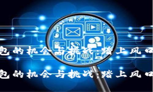 数字货币钱包的机会与挑战：踏上风口的正确姿势

数字货币钱包的机会与挑战：踏上风口的正确姿势