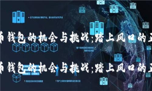 数字货币钱包的机会与挑战：踏上风口的正确姿势

数字货币钱包的机会与挑战：踏上风口的正确姿势