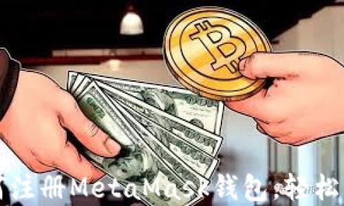 
一步一步教你如何注册MetaMask钱包，轻松管理你的数字资产