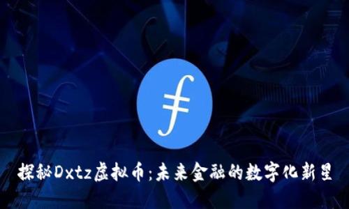 探秘Dxtz虚拟币：未来金融的数字化新星