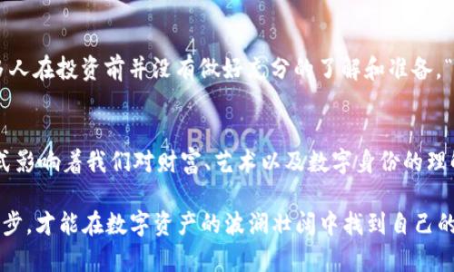   虚拟币与数字藏品的关联探索：从技术到文化的深入揭秘 / 
 guanjianci 虚拟币,数字藏品,区块链,数字资产 /guanjianci 

引言：虚拟币与数字藏品的交汇
在数字经济飞速发展的今天，虚拟币与数字藏品作为新兴的数字资产，正在逐渐成为社会关注的焦点。特别是在年轻群体中，越来越多的人对这些新兴概念表现出了浓厚的兴趣。然而，虚拟币和数字藏品之间的关系并不是表面上看起来那么简单。

虚拟币的定义与发展历程
虚拟币，又称加密货币，最初以比特币为代表于2009年问世。它们利用区块链技术进行交易和确认，确保交易的安全性和匿名性。随着技术的进步，许多新的虚拟币相继诞生，例如以太坊、瑞波币等。这些货币不仅是交易的工具，也成为了一部分人的投资选择。

数字藏品的特点与市场
数字藏品，通常是指在区块链上创建的数字资产，它们可以是艺术作品、音乐、视频等各种形式的数字内容。这些藏品的独特之处在于它们的稀缺性与可 verifiability（可验证性）。数字藏品的兴起，为艺术家提供了一种新的商业模式，也让收藏者能够以新的方式参与到艺术市场中。

虚拟币与数字藏品的技术基础
虚拟币和数字藏品都建立在区块链技术之上。这种去中心化的技术不仅提高了交易的安全性，也降低了交易成本。区块链的不可篡改性和公开透明性使得用户可以放心地进行交易。因此，这两者之间并不是孤立存在的，而是通过相同的技术得以相互融合和发展。

价值体系：如何建立
虚拟币的价值主要来源于市场的供需关系以及其背后的技术支持。而数字藏品的价值则更加复杂，它不仅依赖于市场的需求，还与其文化背景、艺术价值等因素密切相关。某些数字藏品甚至能够吸引亿万的关注，成为“互联网文艺复兴”时期的代表。

案例分析：知名平台与其影响
以“OpenSea”和“Rarible”等数字藏品交易平台为例，这些平台的建立使得购买和出售数字藏品变得更加简单与直接。同时，这些平台通常支持以虚拟币进行交易，从而使虚拟币和数字藏品形成了良性的循环。例如，某位艺术家在OpenSea上发布了一件数字艺术作品，售价为0.5 ETH（以太坊），这意味着投资者需要用虚拟币交易该作品。

文化视角下的虚拟币与数字藏品
在中国文化中，“物以稀为贵”的观念深深植根于每个人的心中。数字藏品的稀缺性和独特性正好与这一观念相符。与此同时，“一日之计在于晨”，在数字经济的早期阶段，那些提前参与虚拟币投资的人们，往往能够获得巨大的收益。这类文化认知，使得虚拟币和数字藏品在中国市场上得到快速传播。

风险与未来：不容忽视的现实
尽管虚拟币与数字藏品市场充满机遇，但风险也同样不可小觑。市场的波动性给投资者带来了不确定性。而且，由于相关法规尚处于发展阶段，许多人在投资前并没有做好充分的了解和准备。“打铁还需自身硬”，对于参与这一市场的每个投资者来说，教育自己、了解市场动态是至关重要的。

总结：崭新的数字时代
在虚拟币与数字藏品交错的新时代，技术和文化的交融正在逐步改变我们的生活方式。无论是作为投资工具还是文化产物，它们都在以不同的方式影响着我们对财富、艺术以及数字身份的理解和认知。期待未来能够有更多创新与发展，推动市场的成熟与规范。

在这个充满变革的时代，唯有紧跟潮流、保持警惕，才能在风云变幻的市场中立于不败之地。仿佛古话说的：“不怕慢，就怕站”，我们需不断学习与进步，才能在数字资产的波澜壮阔中找到自己的立足之地。