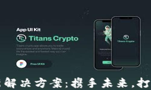 
区块链创新解决方案：携手未来，打破传统限制