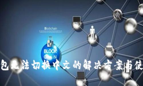 小狐钱包无法切换中文的解决方案与使用体验