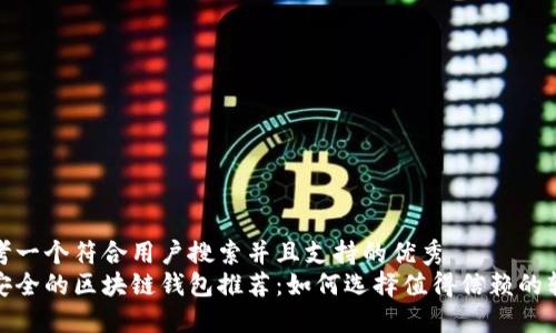 思考一个符合用户搜索并且支持的优秀  
最安全的区块链钱包推荐：如何选择值得信赖的软件