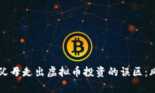 如何帮助父母走出虚拟币投资的误区：风险与对策