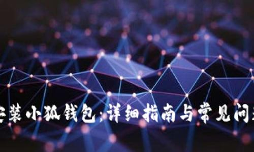 如何安装小狐钱包：详细指南与常见问题解答