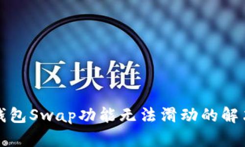 小狐钱包Swap功能无法滑动的解决方案