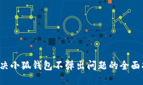  解决小狐钱包不弹出问题的全面指南