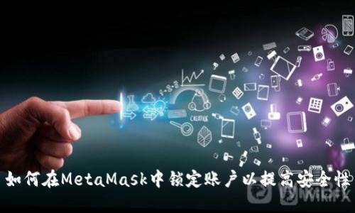 如何在MetaMask中锁定账户以提高安全性