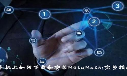 手机上如何下载和安装MetaMask：完整指南