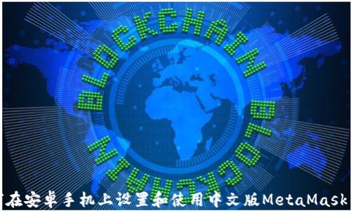 
如何在安卓手机上设置和使用中文版MetaMask钱包