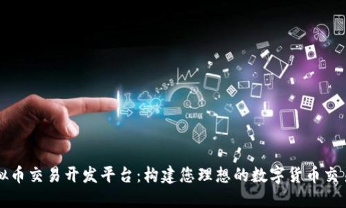 虚拟币交易开发平台：构建您理想的数字货币交易所
