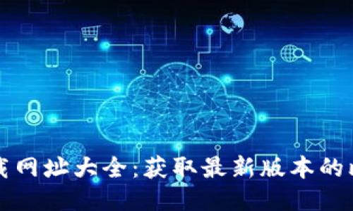 比特派下载网址大全：获取最新版本的比特派软件