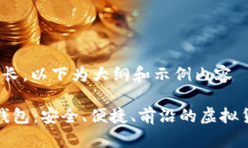 b相应内容较长，以下为大纲和示例内容

小狐最新版钱包：安全、便捷、前沿的虚拟货币管理工具