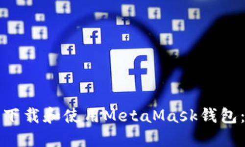 如何安全下载和使用MetaMask钱包：完整指南